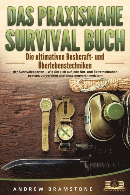 Andrew Bramstone - DAS PRAXISNAHE SURVIVAL BUCH: Die ultimativen Bushcraft- und Überlebenstechniken der Survivalexperten – Wie Sie sich auf jede Not- und Extremsituation bestens vorbereiten und diese souverän meistern, E-bok