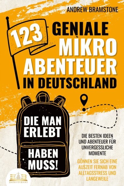 Andrew Bramstone - 123 geniale Mikroabenteuer in Deutschland, die man erlebt haben muss!: Die besten Ideen und Abenteuer für unvergessliche Momente - Gönnen Sie sich eine Auszeit fernab von Alltagsstress und Langeweile, E-bok