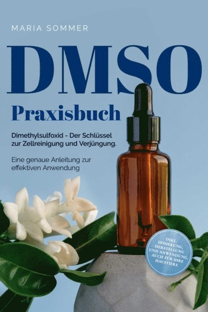 Maria Sommer - DMSO Praxisbuch: Dimethylsulfoxid - Der Schlüssel zur  Zellreinigung und Verjüngung. Eine genaue Anleitung zur effektiven Anwendung inkl. Dosierung, Herstellung und Anwendung, auch für Ihre Haustiere, E-bok
