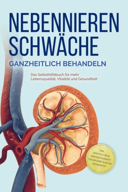Andreas Neumann - Nebennierenschwäche ganzheitlich behandeln: Das Selbsthilfebuch für mehr Lebensqualität, Vitalität und Gesundheit - inkl. Lifestyle-Check, Stressmanagement und Ernährungsguide mit Rezepten, E-bok