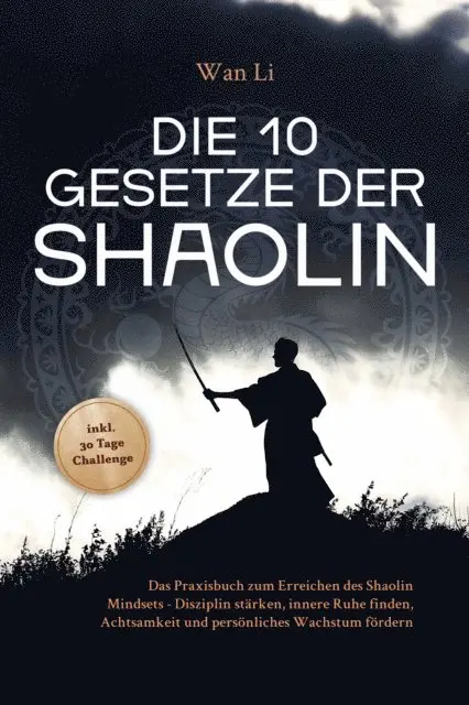 Wan Li - Die 10 Gesetze der Shaolin: Das Praxisbuch zum Erreichen des Shaolin Mindsets - Disziplin stärken, innere Ruhe finden, Achtsamkeit und persönliches Wachstum fördern - inkl. 30 Tage Challenge, E-bok. Tillgänglighet: Lägg i varukorg