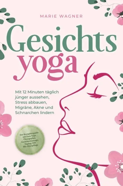 Marie Wagner - Gesichtsyoga: Mit 12 Minuten täglich jünger aussehen, Stress abbauen, Migräne, Akne und Schnarchen lindern - Der Komplettguide mit Face Yoga Übungsplan, Gesichtsmassage, Taping, DIY Bio-Hautpflege, E-bok. Tillgänglighet: Lägg i varukorg