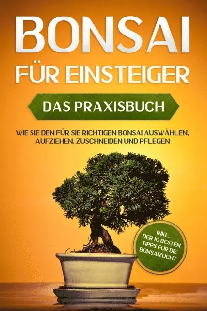 Haruki Tanaka - Bonsai für Einsteiger – Das Praxisbuch: Wie Sie den für Sie richtigen Bonsai auswählen, aufziehen, zuschneiden und pflegen – inkl. der 10 besten Tipps für die Bonsaizucht, E-bok. Tillgänglighet: Lägg i varukorg