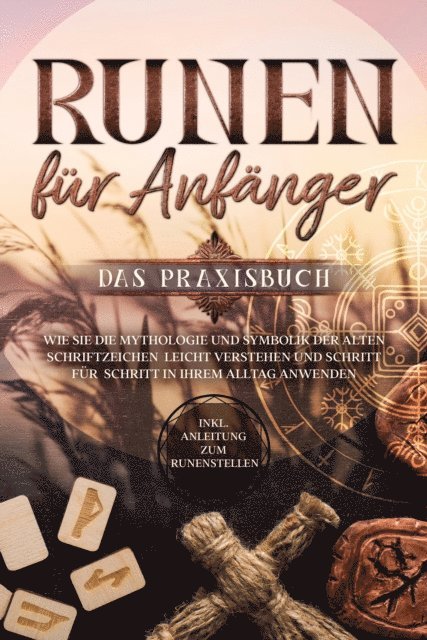 Sophia Waldeck - Runen für Anfänger - Das Praxisbuch: Wie Sie die Mythologie und Symbolik der alten Schriftzeichen leicht verstehen und Schritt für Schritt in Ihrem Alltag anwenden - inkl. Anleitung zum Runenstellen, E-bok