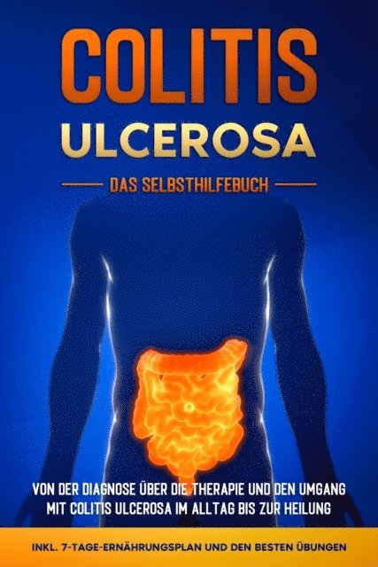 Maria Baumfink - Colitis ulcerosa - Das Selbsthilfebuch: Von der Diagnose über die Therapie und den Umgang mit Colitis ulcerosa im Alltag bis zur Heilung - inkl. 7-Tage-Ernährungsplan und den besten Übungen, E-bok
