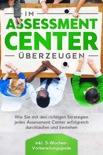 Sebastian Grapengeter - Im Assessment Center überzeugen: Wie Sie mit den richtigen Strategien jedes Assessment Center erfolgreich durchlaufen und bestehen - inkl. 5-Wochen-Vorbereitungsguide, E-bok. Tillgänglighet: Lägg i varukorg