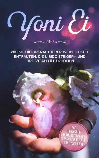 Nina Grapengeter - Yoni Ei: Wie Sie die Urkraft Ihrer Weiblichkeit entfalten, die Libido steigern und Ihre Vitalität erhöhen - inkl. 10-Wochen-Trainingsplan für den Beckenboden und Yoni-Yoga Guide, E-bok. Tillgänglighet: Lägg i varukorg