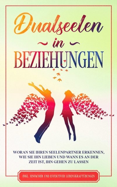Louise Blumenberg - Dualseelen in Beziehungen: Woran Sie Ihren Seelenpartner erkennen, wie Sie ihn lieben und wann es an der Zeit ist, ihn gehen zu lassen - inkl. einfacher und effektiver Lebenskraftübungen, E-bok