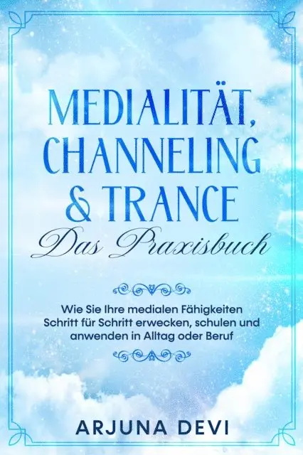 Arjuna Devi - Medialität, Channeling & Trance – Das Praxisbuch: Wie Sie Ihre medialen Fähigkeiten Schritt für Schritt erwecken, schulen und anwenden in Alltag oder Beruf, E-bok. Tillgänglighet: Lägg i varukorg