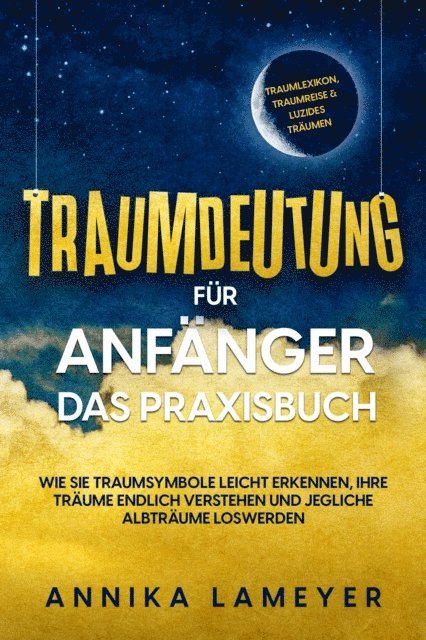 Annika Lameyer - Traumdeutung für Anfänger - Das Praxisbuch: Wie Sie Traumsymbole leicht erkennen, Ihre Träume endlich verstehen und jegliche Albträume loswerden | inkl. Traumlexikon, Traumreise & Luzides Träumenaudible,, E-bok