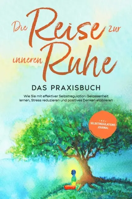Alexander Pipetz - Die Reise zur inneren Ruhe - Das Praxisbuch: Wie Sie mit effektiver Selbstregulation Gelassenheit lernen, Stress reduzieren und positives Denken etablieren - inkl. Selbstregulations-Journal, E-bok. Tillgänglighet: Lägg i varukorg