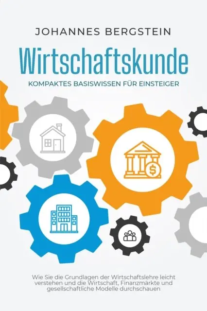 Johannes Bergstein - Wirtschaftskunde - Kompaktes Basiswissen für Einsteiger: Wie Sie die Grundlagen der Wirtschaftslehre leicht verstehen und die Wirtschaft, Finanzmärkte und gesellschaftliche Modelle durchschauen, E-bok. Tillgänglighet: Lägg i varukorg