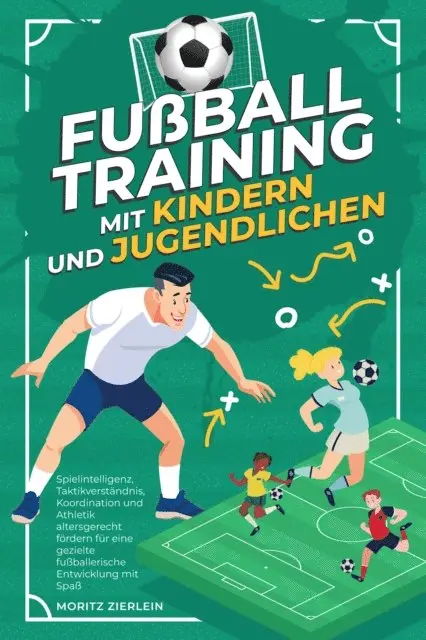 Moritz Zierlein - Fußballtraining mit Kindern und Jugendlichen: Spielintelligenz, Taktikverständnis, Koordination und Athletik altersgerecht fördern für eine gezielte fußballerische Entwicklung mit Spaß, E-bok. Tillgänglighet: Lägg i varukorg
