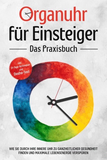 Maria Seenberg - Organuhr für Einsteiger - Das Praxisbuch: Wie Sie durch Ihre innere Uhr zu ganzheitlicher Gesundheit finden und maximale Lebensenergie verspüren - inkl. 21-Tage-Actionplan und Dosha-Test, E-bok