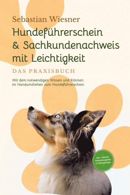 Sebastian Wiesner - Hundeführerschein & Sachkundenachweis mit Leichtigkeit - Das Praxisbuch: Mit dem notwendigen Wissen und Können im Handumdrehen zum Hundeführerschein | inkl. 5 Wochen Vorbereitungsplan & Prüfungsfragen, E-bok