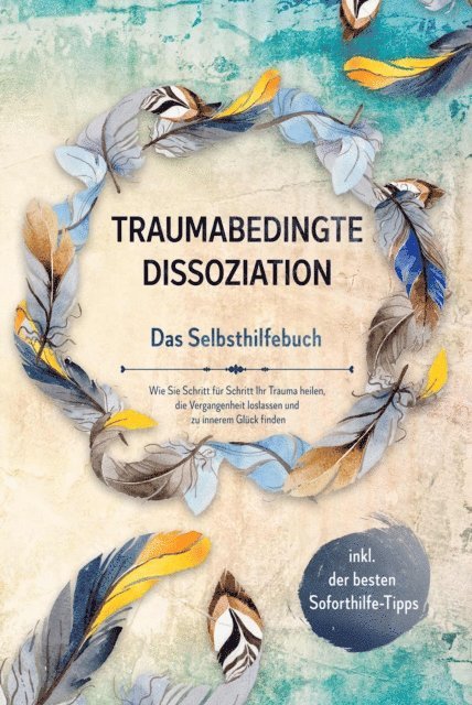 Anna-Lena Gra - Traumabedingte Dissoziation - Das Selbsthilfebuch: Wie Sie Schritt für Schritt Ihr Trauma heilen, die Vergangenheit loslassen und zu innerem Glück finden - inkl. der besten Soforthilfe-Tipps, E-bok
