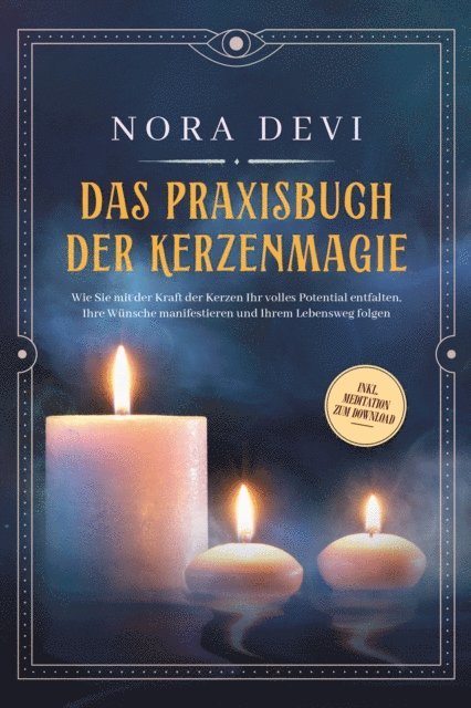 Nora Devi - Das Praxisbuch der Kerzenmagie: Wie Sie mit der Kraft der Kerzen Ihr volles Potential entfalten, Ihre Wünsche manifestieren und Ihrem Lebensweg folgen - inkl. Meditation zum Download, E-bok