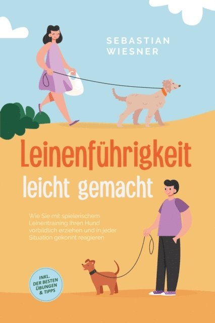 Sebastian Wiesner - Leinenführigkeit leicht gemacht: Wie Sie mit spielerischem Leinentraining Ihren Hund vorbildlich erziehen und in jeder Situation gekonnt reagieren - inkl. der besten Übungen & Tipps, E-bok