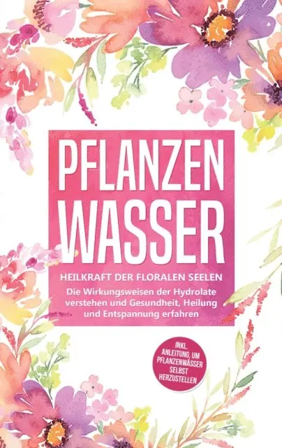 Verena Grapengeter - Pflanzenwasser: Heilkraft der floralen Seelen - Die Wirkungsweisen der Hydrolate verstehen und Gesundheit, Heilung und Entspannung erfahren inkl. Anleitung, um Pflanzenwässer selbst herzustellen, E-bok. Tillgänglighet: Lägg i varukorg