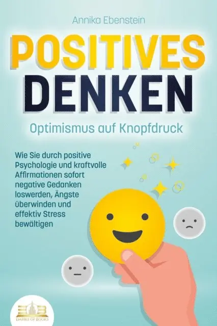 Annika Ebenstein - POSITIVES DENKEN - Optimismus auf Knopfdruck: Wie Sie durch positive Psychologie und kraftvolle Affirmationen sofort negative Gedanken loswerden, Ängste überwinden und effektiv Stress bewältigen, E-bok. Tillgänglighet: Lägg i varukorg