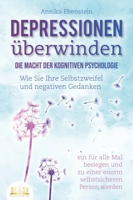 Annika Ebenstein - DEPRESSIONEN UBERWINDEN - Die Macht der kognitiven Psychologie: Wie Sie Ihre Selbstzweifel und negativen Gedanken ein fur alle Mal besiegen und zu einer enorm selbstsicheren Person werden, E-bok. Tillgänglighet: Lägg i varukorg