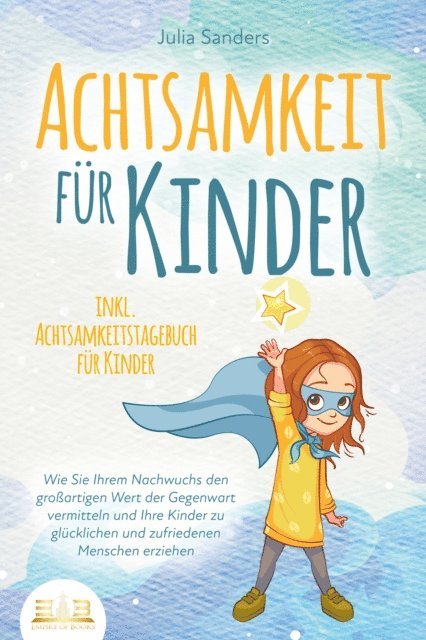 Julia Sanders - ACHTSAMKEIT FÜR KINDER: Wie Sie Ihrem Nachwuchs den großartigen Wert der Gegenwart vermitteln und Ihre Kinder zu glücklichen und zufriedenen Menschen erziehen - inkl. Achtsamkeitstagebuch für Kinder, E-bok. Tillgänglighet: Lägg i varukorg