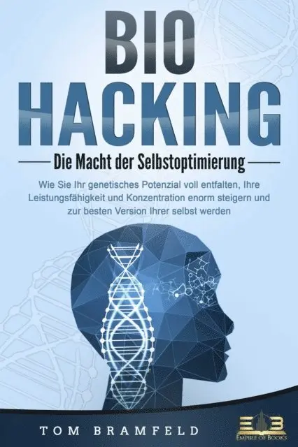 Tom Bramfeld - BIOHACKING - Die Macht der Selbstoptimierung: Wie Sie Ihr genetisches Potenzial voll entfalten, Ihre Leistungsfahigkeit und Konzentration enorm steigern und zur besten Version Ihrer selbst werden, E-bok. Tillgänglighet: Lägg i varukorg