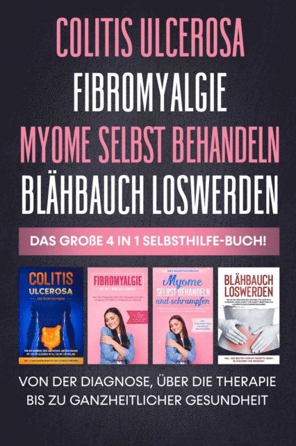 Maria Baumfink - Colitis Ulcerosa | Fibromyalgie | Myome selbst behandeln | Blähbauch loswerden: Das große 4 in 1 Selbsthilfe-Buch! Von der Diagnose, über die Therapie bis zu ganzheitlicher Gesundheit, E-bok