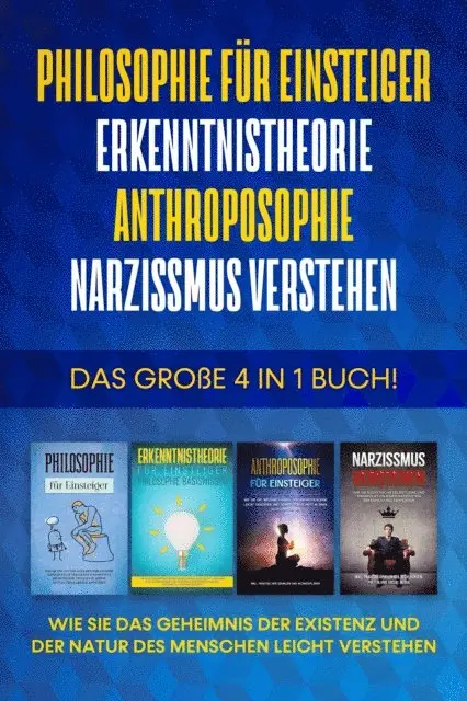 Philosophie für Einsteiger | Erkenntnistheorie | Anthroposophie | Narzissmus verstehen: Das große 4 in 1 Buch! - Wie Sie das Geheimnis der Existenz und der Natur des Menschen leicht verstehen