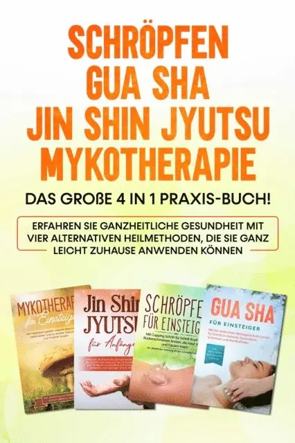 Lorina Grapengeter - Schröpfen | Gua Sha | Jin Shin Jyutsu | Mykotherapie: Das große 4 in 1 Praxis-Buch! Erfahren Sie ganzheitliche Gesundheit mit vier alternativen Heilmethoden, die Sie ganz leicht zuhause anwenden können, E-bok. Tillgänglighet: Lägg i varukorg