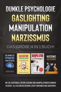 Dunkle Psychologie - Gaslighting - Manipulation - Narzissmus: Das groÃ¿e 4 in 1 Buch! Wie Sie emotionale Beeinflussung und Manipulationstechniken in Beruf, Alltag und Beziehung leicht erkennen und ab