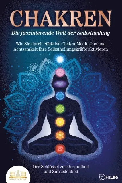 Fit Life - CHAKREN - Die faszinierende Welt der Selbstheilung: Wie Sie durch effektive Chakra-Meditation und Achtsamkeit Ihre Selbstheilungskräfte aktivieren - Der Schlüssel zur Gesundheit und Zufriedenheit, E-bok. Tillgänglighet: Lägg i varukorg