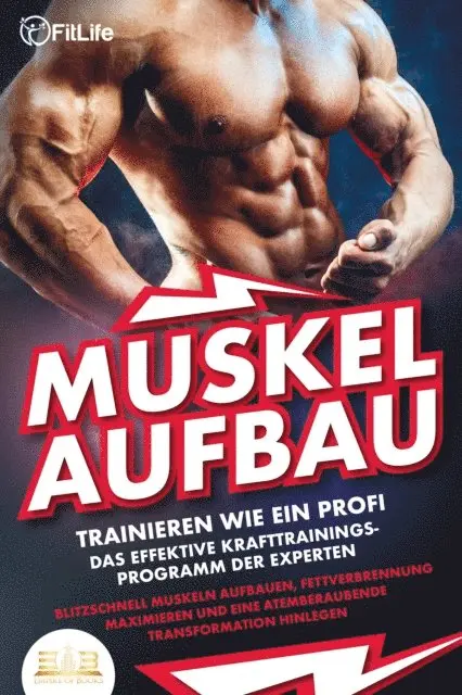 Fit Life - MUSKELAUFBAU - Trainieren wie ein Profi: Das effektive Krafttrainingsprogramm der Experten - Blitzschnell Muskeln aufbauen, Fettverbrennung maximieren und eine atemberaubende Transformation hinlegen, E-bok. Tillgänglighet: Lägg i varukorg