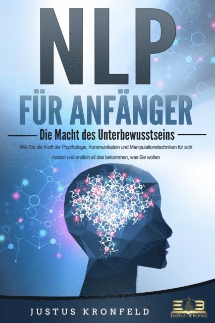 Justus Kronfeld - NLP FÜR ANFÄNGER - Die Macht des Unterbewusstseins: Wie Sie die Kraft der Psychologie, Kommunikation und Manipulationstechniken für sich nutzen und endlich all das bekommen, was Sie wollen, E-bok. Tillgänglighet: Lägg i varukorg
