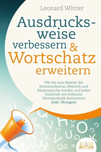 Leonard Winter - Ausdrucksweise verbessern & Wortschatz erweitern: Wie Sie zum Meister der Kommunikation, Rhetorik und Körpersprache werden und jeden Smalltalk mit brillanter Wortakrobatik dominieren (inkl. Übungen), E-bok. Tillgänglighet: Lägg i varukorg
