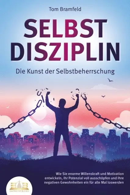 Tom Bramfeld - SELBSTDISZIPLIN - Die Kunst der Selbstbeherrschung: Wie Sie enorme Willenskraft und Motivation entwickeln, Ihr Potenzial voll ausschöpfen und Ihre negativen Gewohnheiten ein für alle Mal loswerden, E-bok. Tillgänglighet: Lägg i varukorg