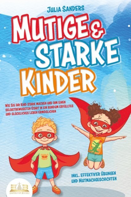Julia Sanders - Mutige & starke Kinder: Wie Sie Ihr Kind stark machen und ihm einen selbstbewussten Start in ein rundum erfülltes und glückliches Leben ermöglichen (inkl. effektiver Übungen & Mutmachgeschichten), E-bok. Tillgänglighet: Lägg i varukorg
