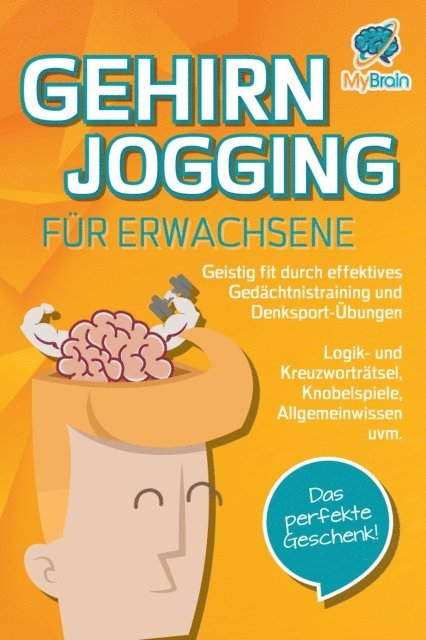 My Brain - GEHIRNJOGGING FÜR ERWACHSENE - Geistig fit durch effektives Gedächtnistraining und Denksport-Übungen: Logik- und Kreuzworträtsel, Knobelspiele, Allgemeinwissen und vieles mehr - Das perfekte Geschenk, E-bok