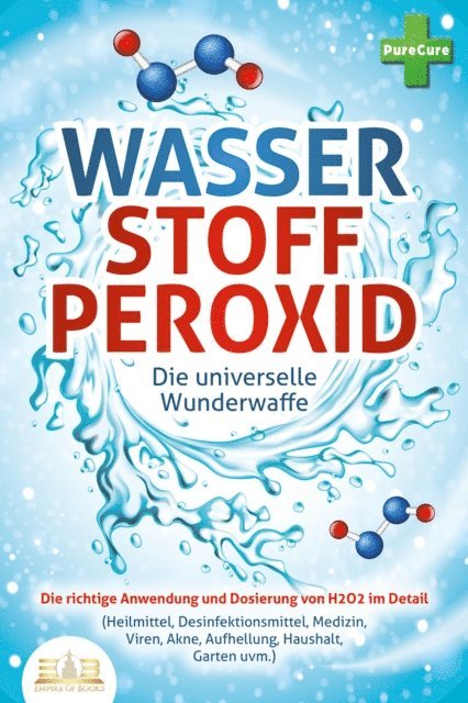 Pure Cure - WASSERSTOFFPEROXID - Die universelle Wunderwaffe: Die richtige Anwendung und Dosierung von H2O2 im Detail (Heilmittel, Desinfektionsmittel, Medizin, Viren, Akne, Aufhellung, Haushalt, Garten uvm.), E-bok. Tillgänglighet: Lägg i varukorg