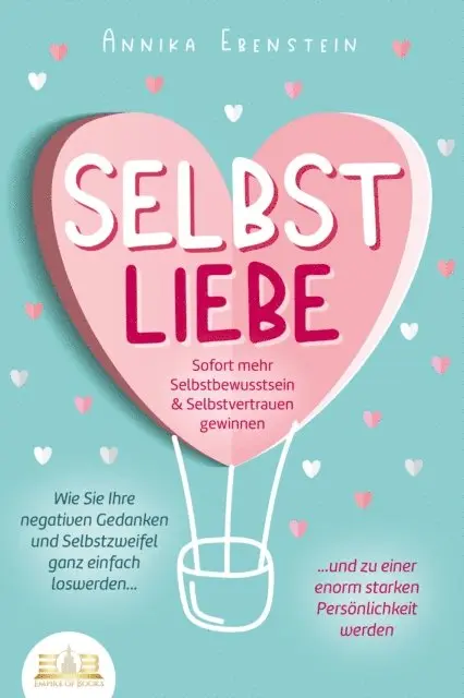 Annika Ebenstein - SELBSTLIEBE - Sofort mehr Selbstbewusstsein & Selbstvertrauen gewinnen: Wie Sie Ihre negativen Gedanken und Selbstzweifel ganz einfach loswerden und zu einer enorm starken Personlichkeit werden, E-bok. Tillgänglighet: Lägg i varukorg