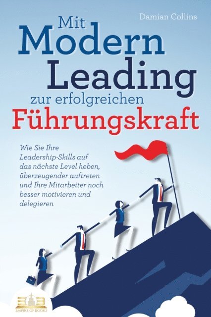 Damian Collins - Mit Modern Leading zur erfolgreichen Führungskraft werden: Wie Sie Ihre Leadership-Skills auf das nächste Level heben, überzeugender auftreten und Ihre Mitarbeiter noch besser motivieren & delegieren, E-bok