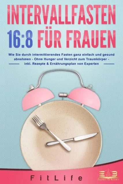 Fit Life - INTERVALLFASTEN 16:8 FÜR FRAUEN: Wie Sie durch intermittierendes Fasten ganz einfach und gesund abnehmen - Ohne Hunger und Verzicht zum Traumkörper - inkl. Rezepte & Ernährungsplan von Experten, E-bok. Tillgänglighet: Lägg i varukorg