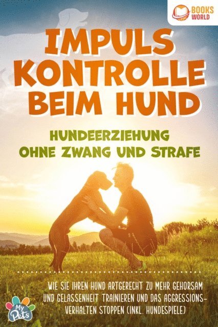 Impulskontrolle beim Hund - Hundeerziehung ohne Zwang und Strafe: Wie Sie Ihren Hund artgerecht zu mehr Gehorsam und Gelassen