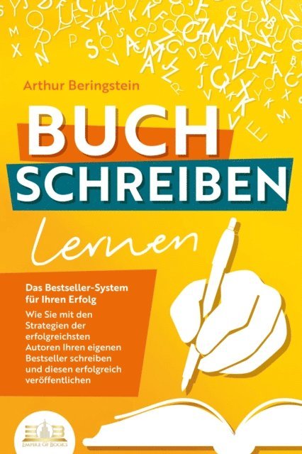 Arthur Beringstein - BUCH SCHREIBEN LERNEN - Das Bestseller-System für Ihren Erfolg: Wie Sie mit den Strategien der erfolgreichsten Autoren Ihren eigenen Bestseller schreiben und diesen erfolgreich veröffentlichen, E-bok