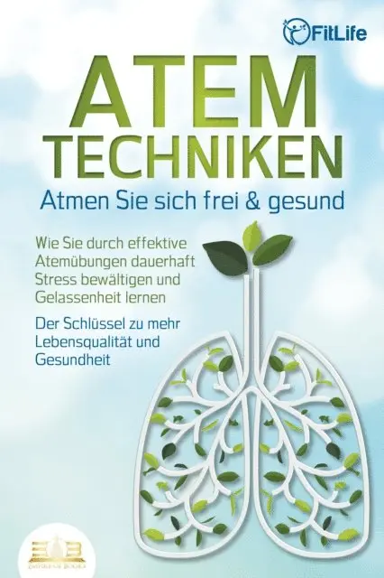 Fit Life - ATEMTECHNIKEN - Atmen Sie sich frei & gesund: Wie Sie durch effektive Atemübungen dauerhaft Stress bewältigen und Gelassenheit lernen - Der Schlüssel zu mehr Lebensqualität und Gesundheit, E-bok. Tillgänglighet: Lägg i varukorg