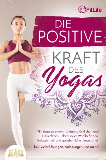 Fit Life - Die positive Kraft des Yoga: Mit Yoga zu einem rundum glücklichen und zufriedenen Leben voller Wohlbefinden, Gelassenheit und ganzheitlicher Gesundheit (inkl. vieler Übungen, Anleitungen und mehr!, E-bok. Tillgänglighet: Lägg i varukorg