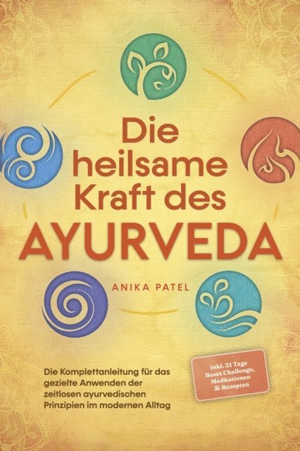 Anika Patel - Die heilsame Kraft des Ayurveda: Die Komplettanleitung für das gezielte Anwenden der zeitlosen ayurvedischen Prinzipien im modernen Alltag - inkl. 21 Tage Reset Challenge, Meditationen & Rezepten, E-bok