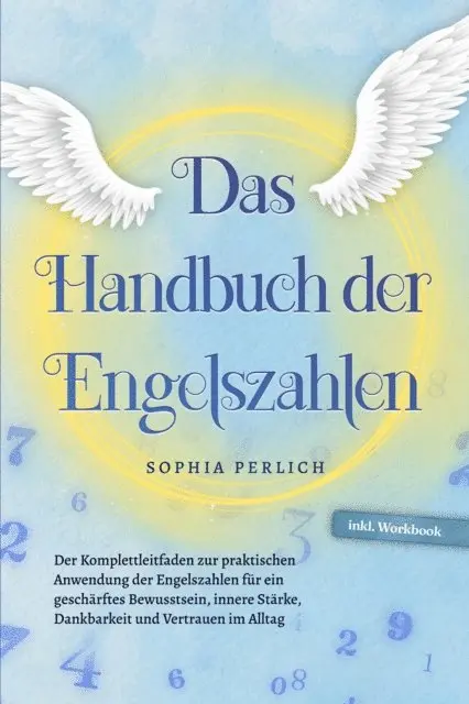 Sophia Perlich - Das Handbuch der Engelszahlen: Der Komplettleitfaden zur praktischen Anwendung der Engelszahlen für ein geschärftes Bewusstsein, innere Stärke, Dankbarkeit und Vertrauen im Alltag - inkl. Workbook, E-bok. Tillgänglighet: Lägg i varukorg