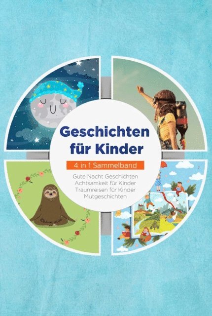 Maria Neumann - Geschichten für Kinder - 4 in 1 Sammelband: Traumreisen für Kinder | Mutgeschichten | Gute Nacht Geschichten | Achtsamkeit für Kinder, E-bok