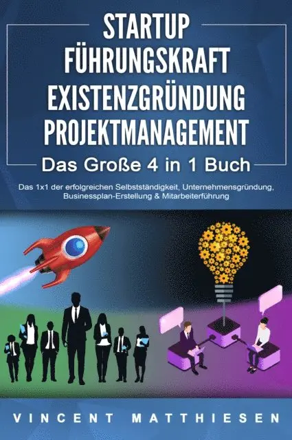 Vincent Matthiesen - STARTUP | FÜHRUNGSKRAFT | EXISTENZGRÜNDUNG | PROJEKTMANAGEMENT - Das Große 4 in 1 Buch: Das 1x1 der erfolgreichen Selbstständigkeit, Unternehmensgründung, Businessplan-Erstellung & Mitarbeiterführung, E-bok. Tillgänglighet: Lägg i varukorg